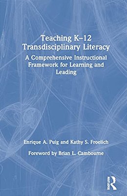Teaching K-12 Transdisciplinary Literacy: A Comprehensive Instructional Framework For Learning And Leading-..