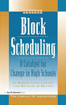 Block Scheduling: A Catalyst For Change In High Schools-..