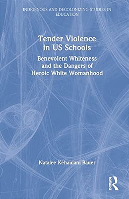 Tender Violence In US Schools: Benevolent Whiteness And The Dangers Of Heroic White Womanhood-..