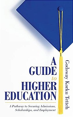 A Guide To Higher Education: A Pathway To Securing Admissions, Scholarships, And Employment-..