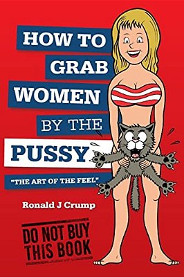 How To Grab Women By The Pussy: "The Art Of The Feel"-..