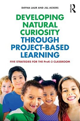 Developing Natural Curiosity Through Project-Based Learning: Five Strategies For The Prek-3 Classroom-..