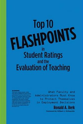 Top 10 Flashpoints In Student Ratings And The Evaluation Of Teaching: What Faculty And Administrators Must Know To Protect Themselves In Employment De-..
