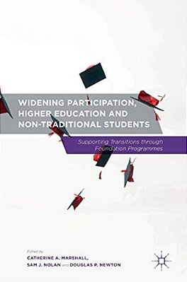 Widening Participation, Higher Education And Non-Traditional Students: Supporting Transitions Through Foundation Programmes-..