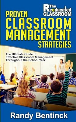 Proven Classroom Management Strategies: The Ultimate Guide To Effective Classroom Management Throughout The School Year-..