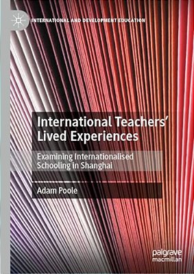 International Teachers' Lived Experiences: Examining Internationalised Schooling In Shanghai-..