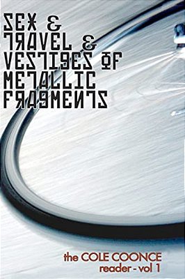 Sex & Travel & Vestiges Of Metallic Fragments: The Cole Coonce Reader-..