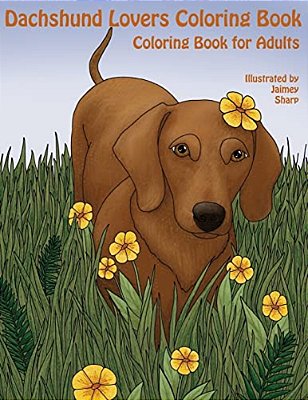 The Dachshund Lovers Coloring Book: Much Loved Dogs And Puppies Coloring Book For Grown Ups-..