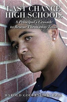 Last Chance High School: A Principal's Crusade To Rescue Throwaway Teens-..