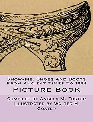 Show-Me: Shoes And Boots From Ancient Times To 1884 (Picture Book)-..