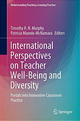 International Perspectives On Teacher Well-Being And Diversity: Portals Into Innovative Classroom Practice-..