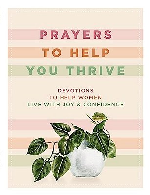 Prayers To Help You Thrive: Devotions To Help Women Live With Joy And Confidence-..