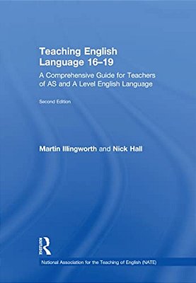 Teaching English Language 16-19: A Comprehensive Guide For Teachers Of As And A Level English Language-..
