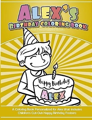 Alex's Birthday Coloring Book Kids Personalized Books: A Coloring Book Personalized For Alex That Includes Children's Cut Out Happy Birthday Posters-..
