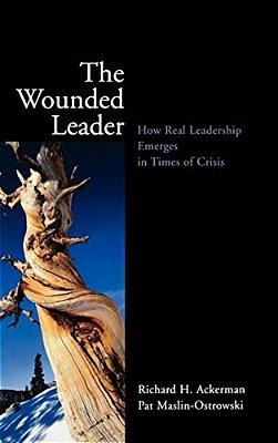The Wounded Leader: How Real Leadership Emerges In Times Of Crisis-..