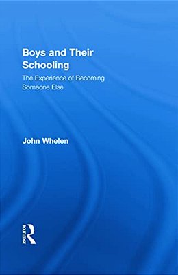 Boys And Their Schooling: The Experience Of Becoming Someone Else-..