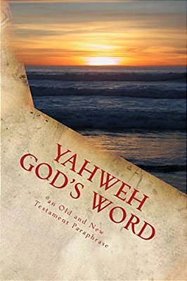 Yahweh God's Word: An Old And New Testament Paraphrase-..