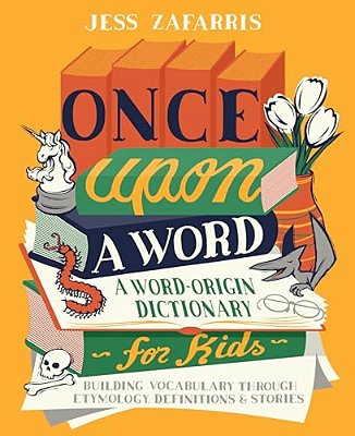 Once Upon A Word: A Word-Origin Dictionary For Kids--building Vocabulary Through Etymology, Definitions & Stories-..