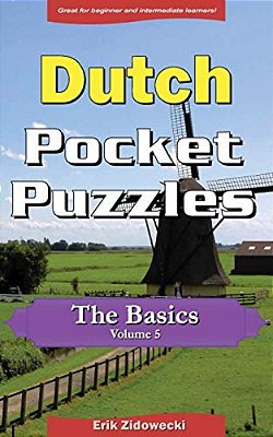 Dutch Pocket Puzzles - The Basics - Volume 5: A Collection Of Puzzles And Quizzes To Aid Your Language Learning-..