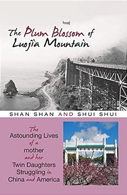 The Plum Blossom Of Luojia Mountain: The Astounding Lives Of A Mother And Her Twin Daughters Struggling In China And America-..