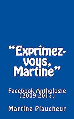 "Exprimez-Vous, Martine": Facebook Anthologie (2009-2017)-..