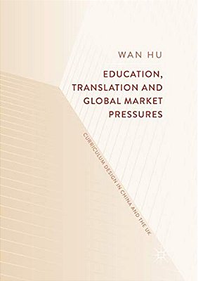 Education, Translation And Global Market Pressures: Curriculum Design In China And The UK-..