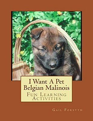 I Want A Pet Belgian Malinois: Fun Learning Activities-..