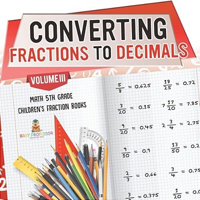 Converting Fractions To Decimals Volume III - Math 5Th Grade Children's Fraction Books-..
