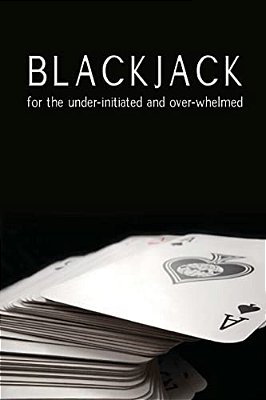 Blackjack For The Under-Initiated And Over-Whelmed-..