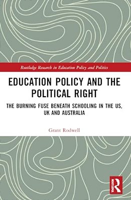 Education Policy And The Political Right: The Burning Fuse Beneath Schooling In The US, UK And Australia-..