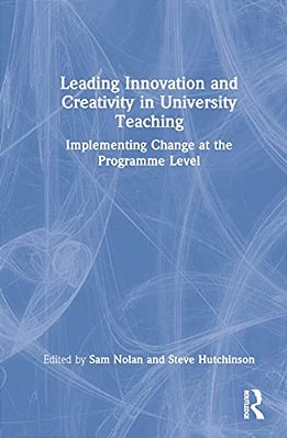 Leading Innovation And Creativity In University Teaching: Implementing Change At The Programme Level-..