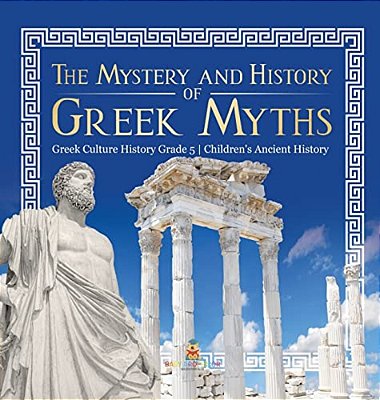 The Mystery And History Of Greek Myths Greek Culture History Grade 5 Children's Ancient History-..