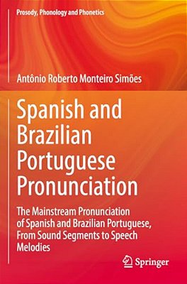 Spanish And Brazilian Portuguese Pronunciation: The Mainstream Pronunciation Of Spanish And Brazilian Portuguese, From Sound Segments To Speech Melodi-..