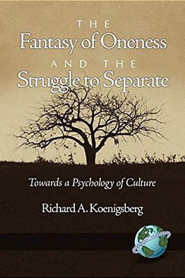 The Fantasy Of Oneness And The Struggle To Separate: Towards A Psychology Of Culture-..