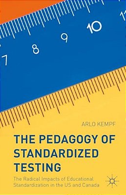 The Pedagogy Of Standardized Testing: The Radical Impacts Of Educational Standardization In The US And Canada-..