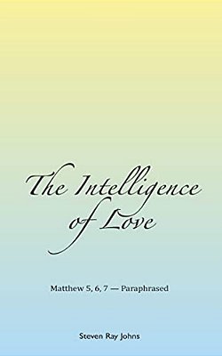 The Intelligence Of Love: Matthew 5, 6, 7 - Paraphrased-..