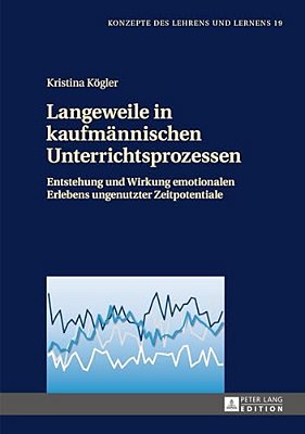 Langeweile In Kaufmaennischen Unterrichtsprozessen: Entstehung Und Wirkung Emotionalen Erlebens Ungenutzter Zeitpotentiale-..