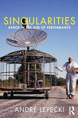 Singularities: Dance In The Age Of Performance-..