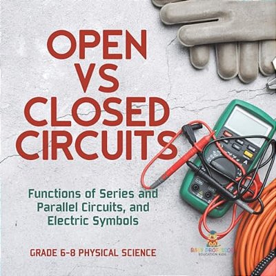 Open Vs Closed Circuits Functions Of Series And Parallel Circuits, And Electric Symbols Grade 6-8 Physical Science-..