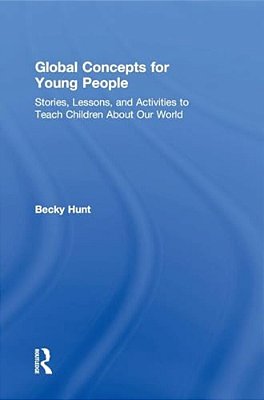 Global Concepts For Young People: Stories, Lessons, And Activities To Teach Children About Our World-..