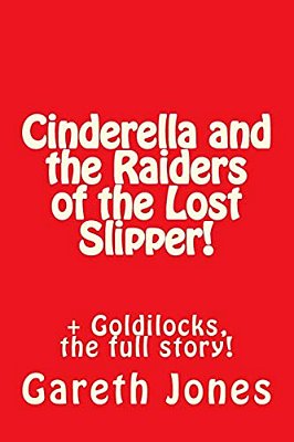 Cinderella And The Raiders Of The Lost Slipper!: + Goldilocks, The Full Story!-..