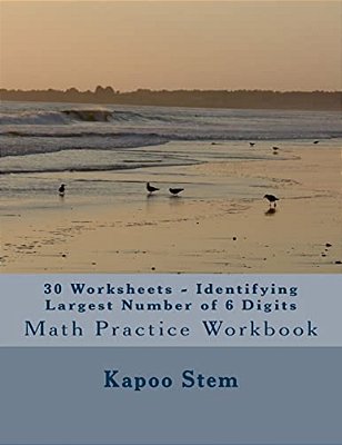 30 Worksheets - Identifying Largest Number Of 6 Digits: Math Practice Workbook-..