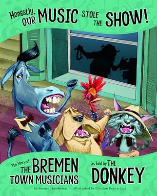 Honestly, Our Music Stole The Show!: The Story Of The Bremen Town Musicians As Told By The Donkey-..