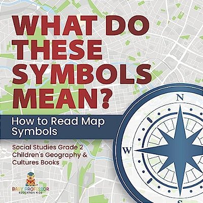 What Do These Symbols Mean? How To Read Map Symbols Social Studies Grade 2 Children's Geography & Cultures Books-..