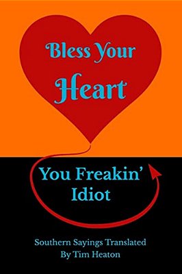 Bless Your Heart, You Freakin' Idiot: Southern Sayings Translated-..