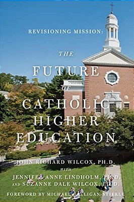 Revisioning Mission: The Future Of Catholic Higher Education: The Future Of Catholic Higher Education-..