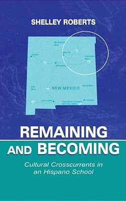 Remaining And Becoming: Cultural Crosscurrents In An Hispano School-..