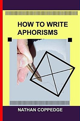 How To Write Aphorisms: The Aphoristic Method; A Guide To Writing Aphorisms-..