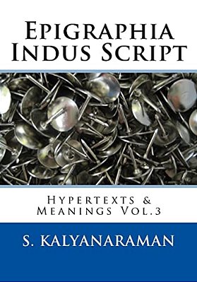 Epigraphia Indus Script: Hypertexts & Meanings Vol.3-..