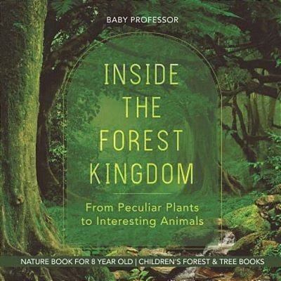 Inside The Forest Kingdom - From Peculiar Plants To Interesting Animals - Nature Book For 8 Year Old Children's Forest & Tree Books-..